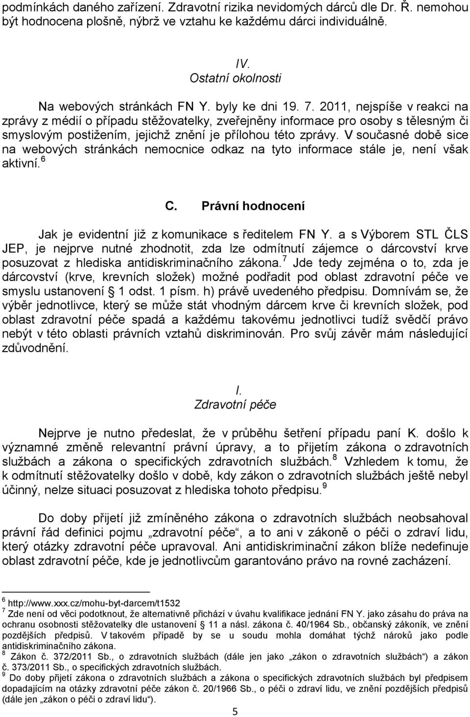 V současné době sice na webových stránkách nemocnice odkaz na tyto informace stále je, není však aktivní. 6 C. Právní hodnocení Jak je evidentní již z komunikace s ředitelem FN Y.