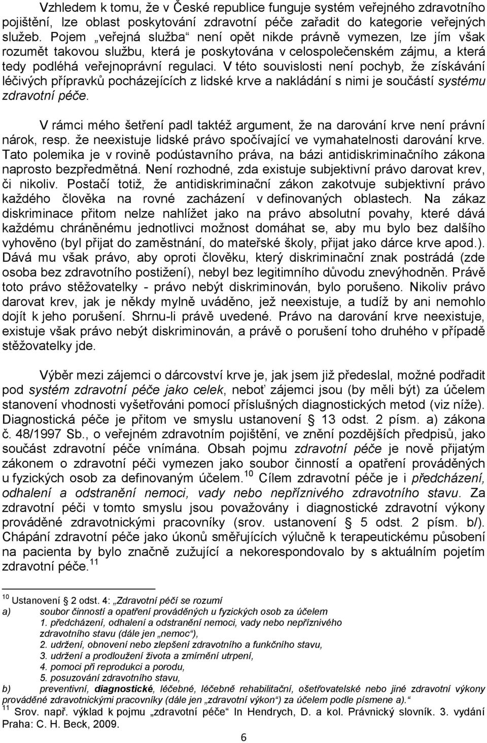 V této souvislosti není pochyb, že získávání léčivých přípravků pocházejících z lidské krve a nakládání s nimi je součástí systému zdravotní péče.