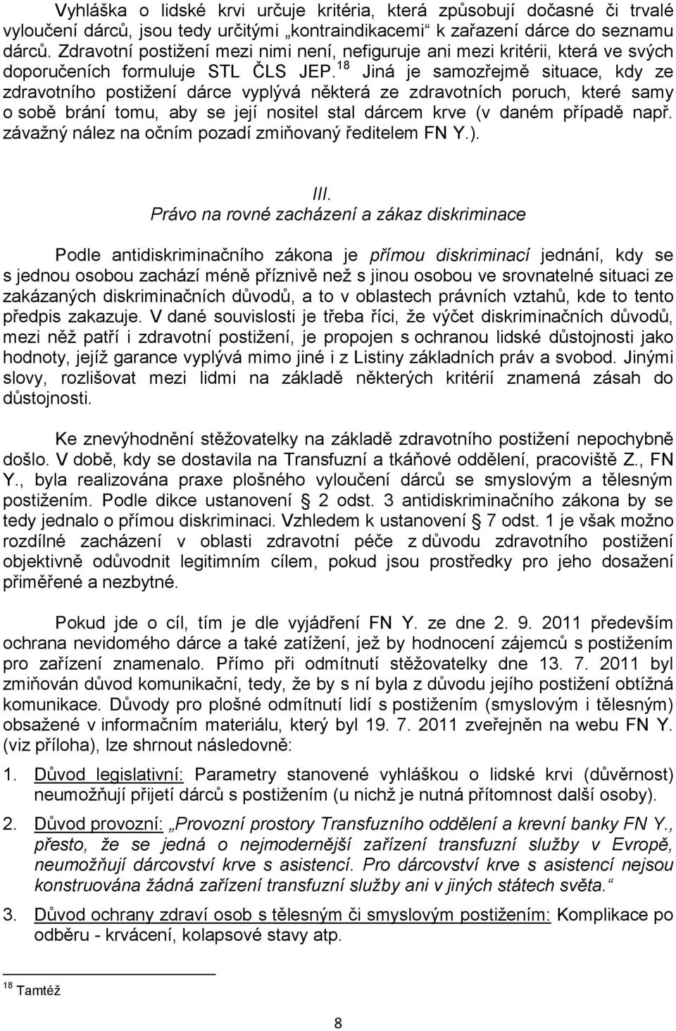 18 Jiná je samozřejmě situace, kdy ze zdravotního postižení dárce vyplývá některá ze zdravotních poruch, které samy o sobě brání tomu, aby se její nositel stal dárcem krve (v daném případě např.