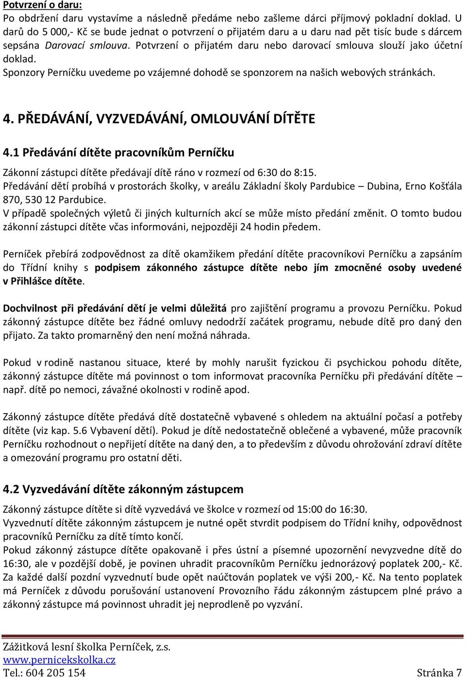 Potvrzení o přijatém daru nebo darovací smlouva slouží jako účetní doklad. Sponzory Perníčku uvedeme po vzájemné dohodě se sponzorem na našich webových stránkách. 4.