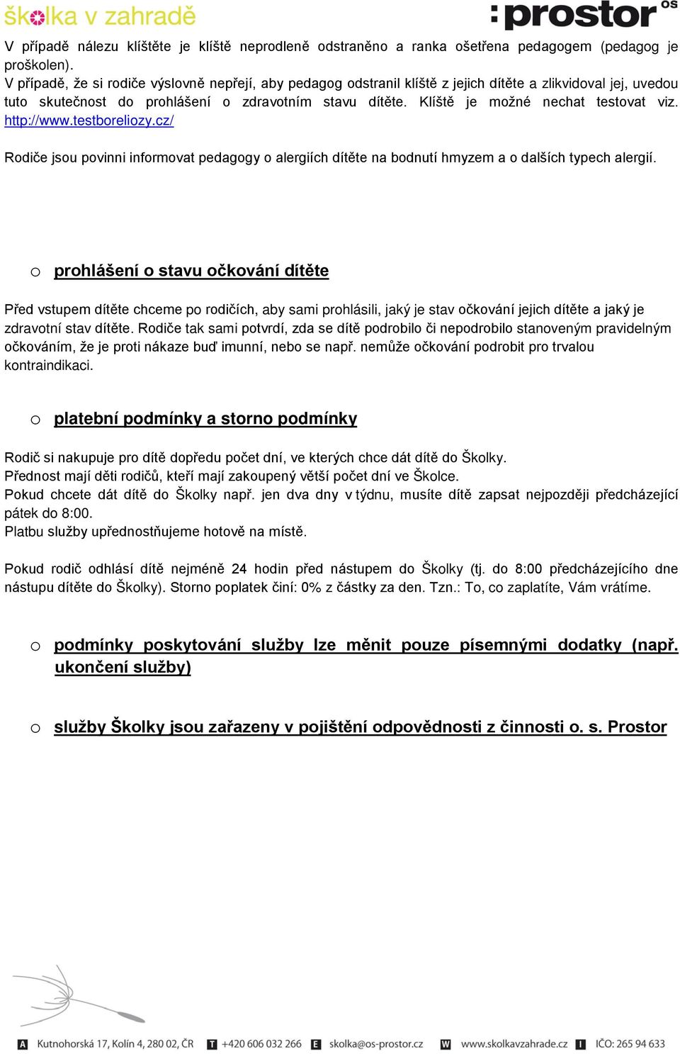 Klíště je možné nechat testovat viz. http://www.testboreliozy.cz/ Rodiče jsou povinni informovat pedagogy o alergiích dítěte na bodnutí hmyzem a o dalších typech alergií.