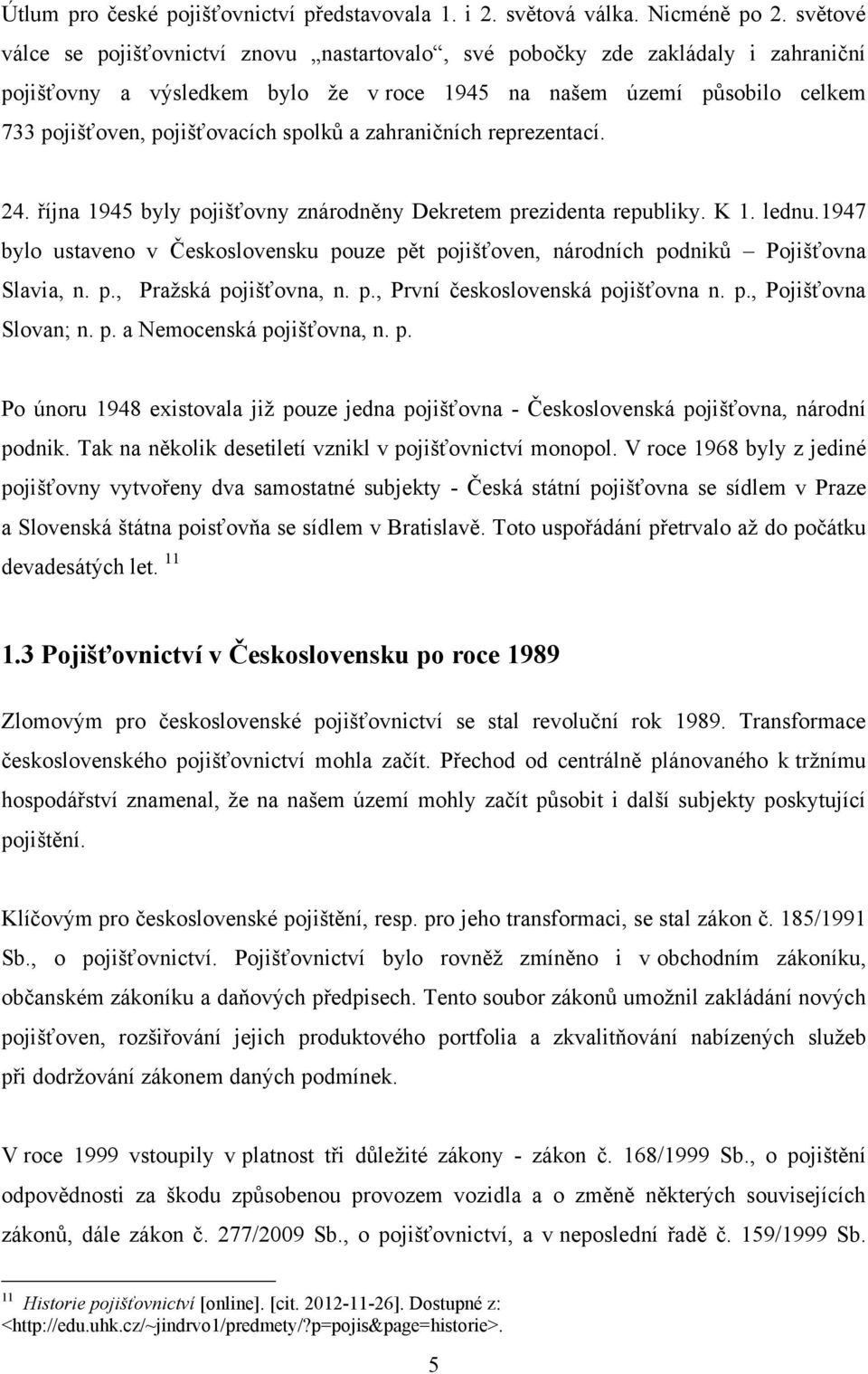 spolků a zahraničních reprezentací. 24. října 1945 byly pojišťovny znárodněny Dekretem prezidenta republiky. K 1. lednu.