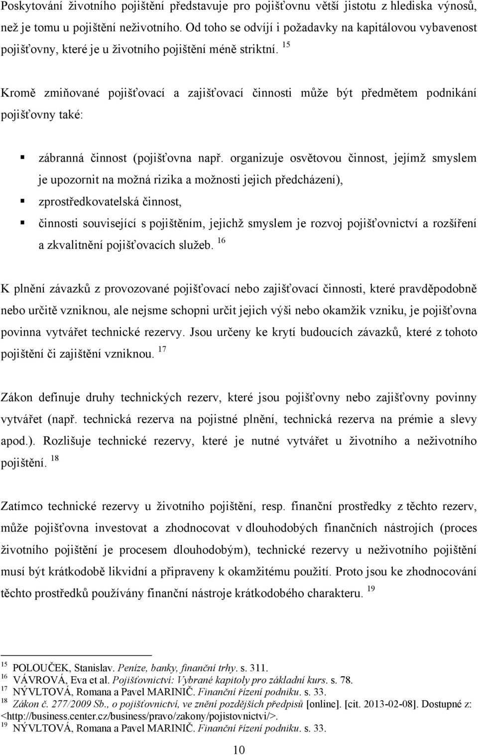 15 Kromě zmiňované pojišťovací a zajišťovací činnosti můţe být předmětem podnikání pojišťovny také: zábranná činnost (pojišťovna např.