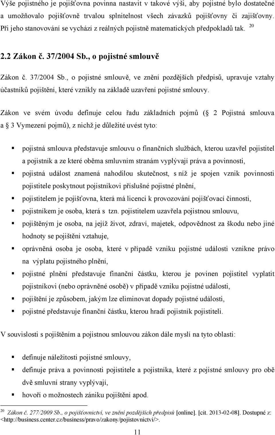 , o pojistné smlouvě Zákon č. 37/2004 Sb., o pojistné smlouvě, ve znění pozdějších předpisů, upravuje vztahy účastníků pojištění, které vznikly na základě uzavření pojistné smlouvy.