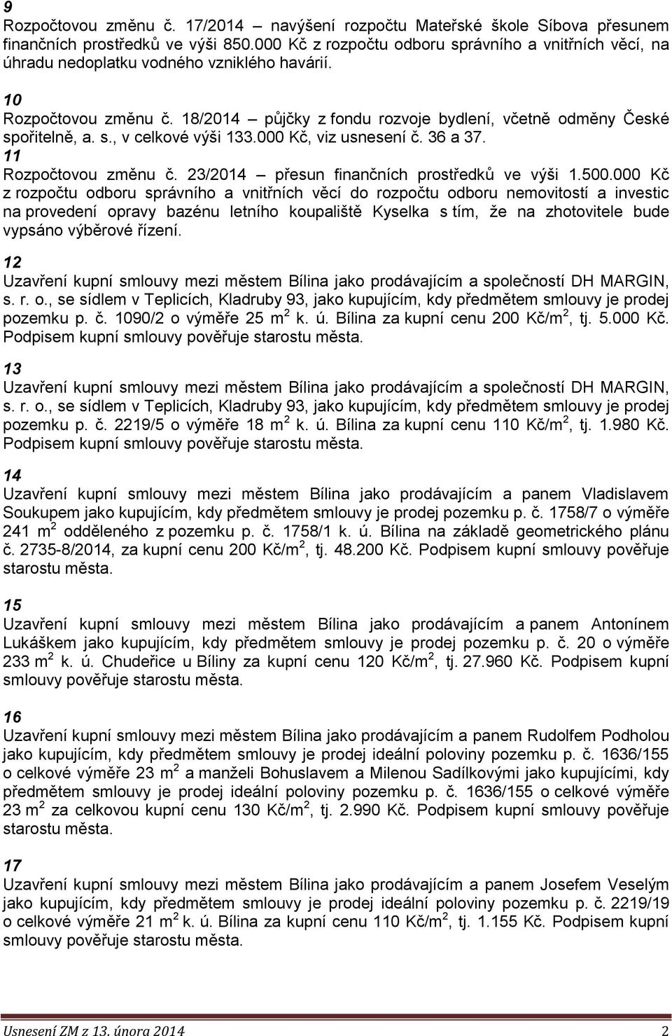 s., v celkové výši 133.000 Kč, viz usnesení č. 36 a 37. 11 Rozpočtovou změnu č. 23/2014 přesun finančních prostředků ve výši 1.500.