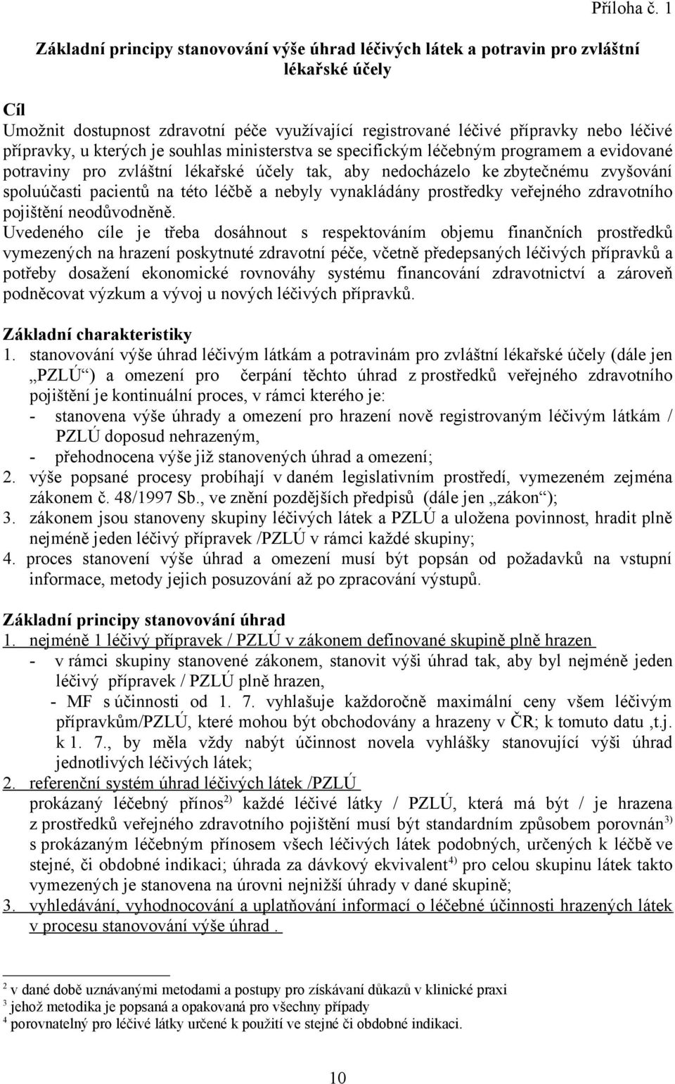 u kterých je souhlas ministerstva se specifickým léčebným programem a evidované potraviny pro zvláštní lékařské účely tak, aby nedocházelo ke zbytečnému zvyšování spoluúčasti pacientů na této léčbě a