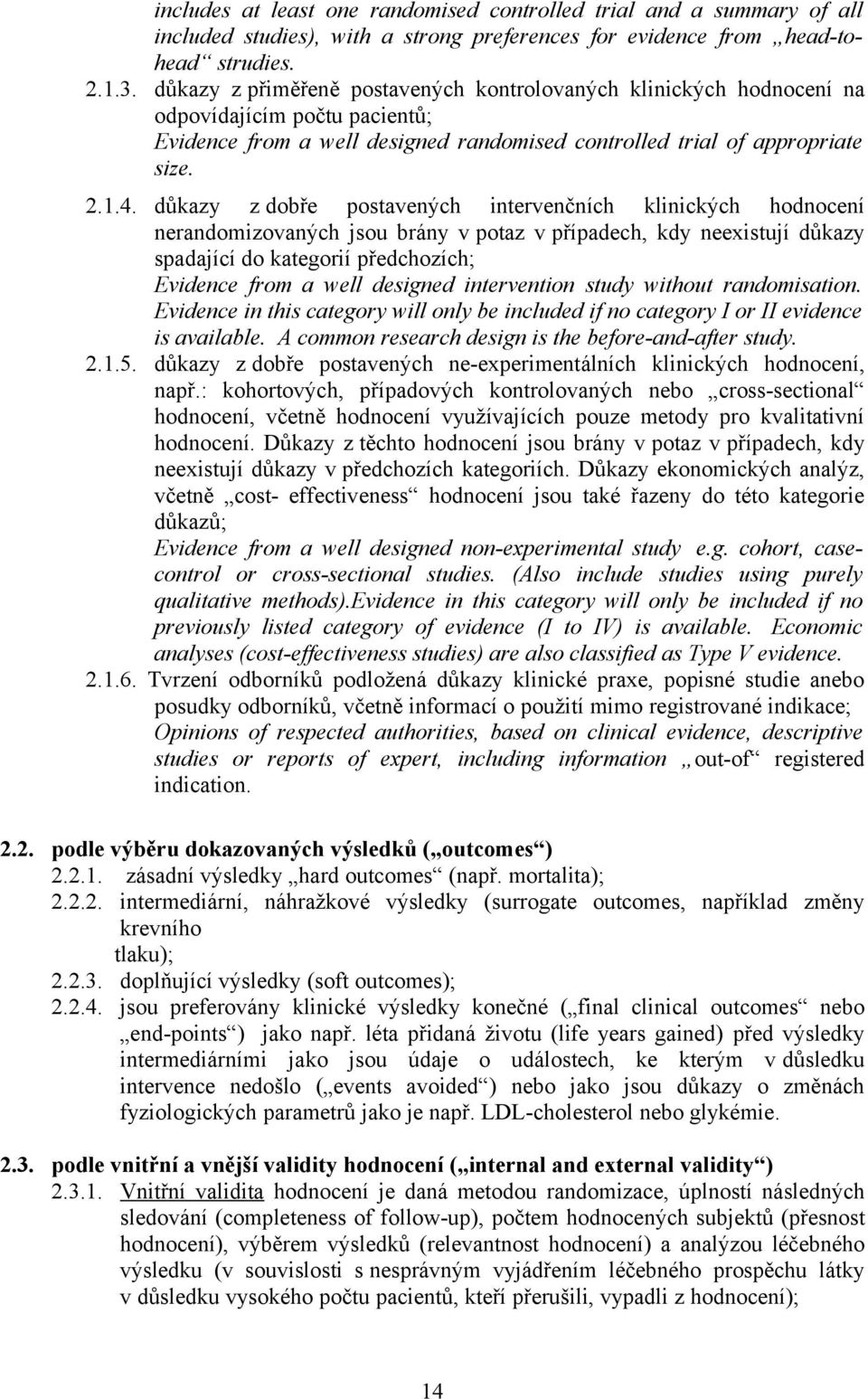 důkazy z dobře postavených intervenčních klinických hodnocení nerandomizovaných jsou brány v potaz v případech, kdy neexistují důkazy spadající do kategorií předchozích; Evidence from a well designed