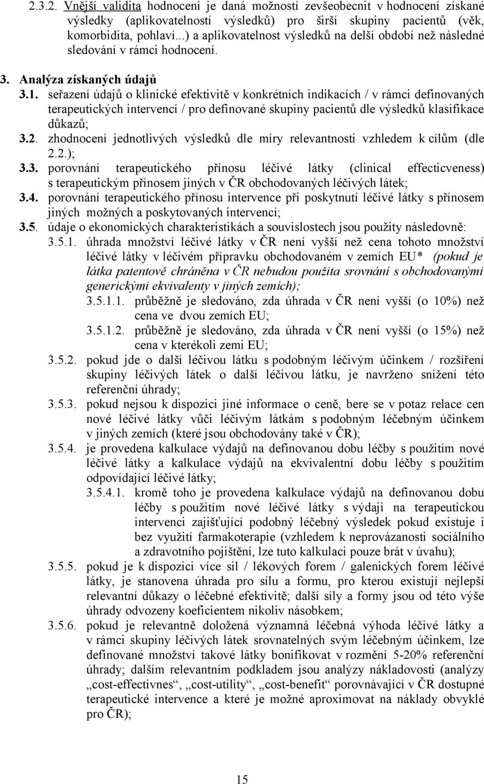 seřazení údajů o klinické efektivitě v konkrétních indikacích / v rámci definovaných terapeutických intervencí / pro definované skupiny pacientů dle výsledků klasifikace důkazů; 3.2.