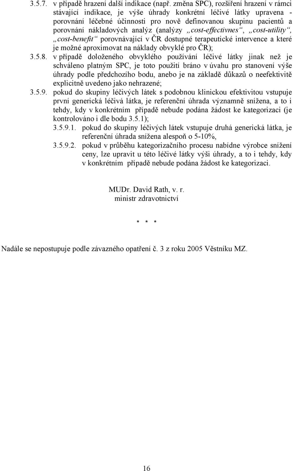 analýz (analýzy cost-effectivnes, cost-utility, cost-benefit porovnávající v ČR dostupné terapeutické intervence a které je možné aproximovat na náklady obvyklé pro ČR); 3.5.8.