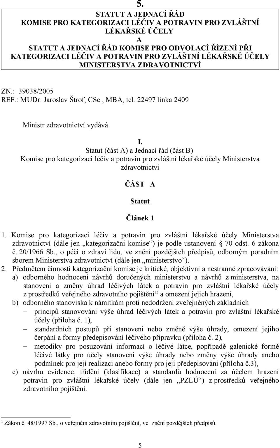 Statut (část A) a Jednací řád (část B) Komise pro kategorizaci léčiv a potravin pro zvláštní lékařské účely Ministerstva zdravotnictví ČÁST A Statut Článek 1 1.