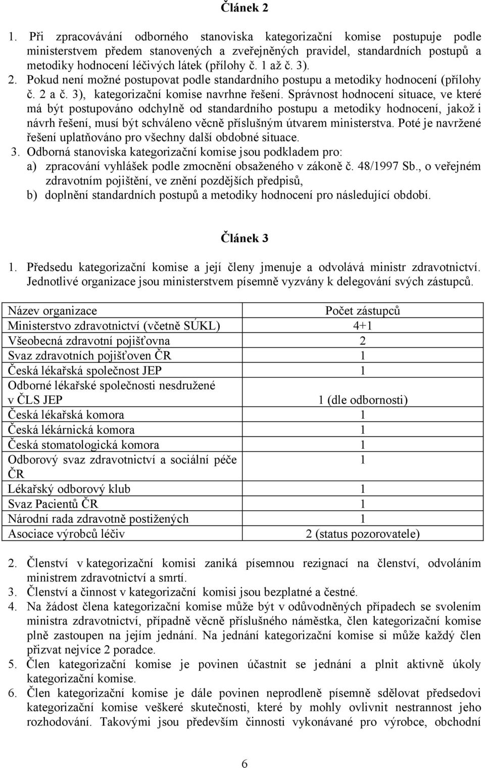 č. 1 až č. 3). 2. Pokud není možné postupovat podle standardního postupu a metodiky hodnocení (přílohy č. 2 a č. 3), kategorizační komise navrhne řešení.