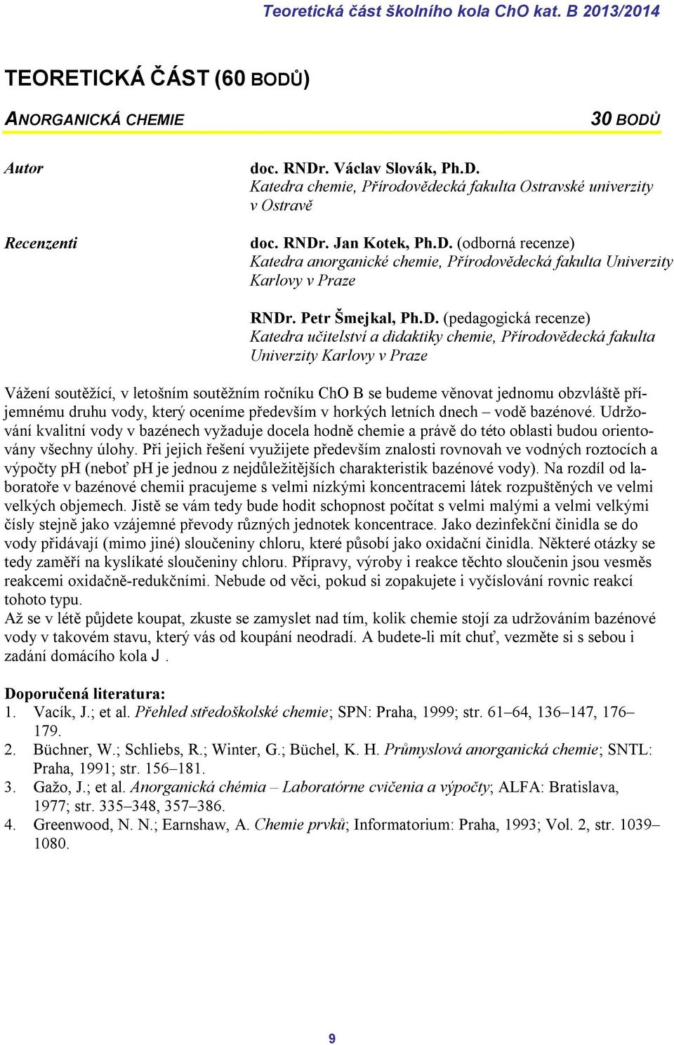 chemie, Přírodovědecká fakulta Univerzity Karlovy v Praze Vážení soutěžící, v letošním soutěžním ročníku ChO B se budeme věnovat jednomu obzvláště příjemnému druhu vody, který oceníme především v