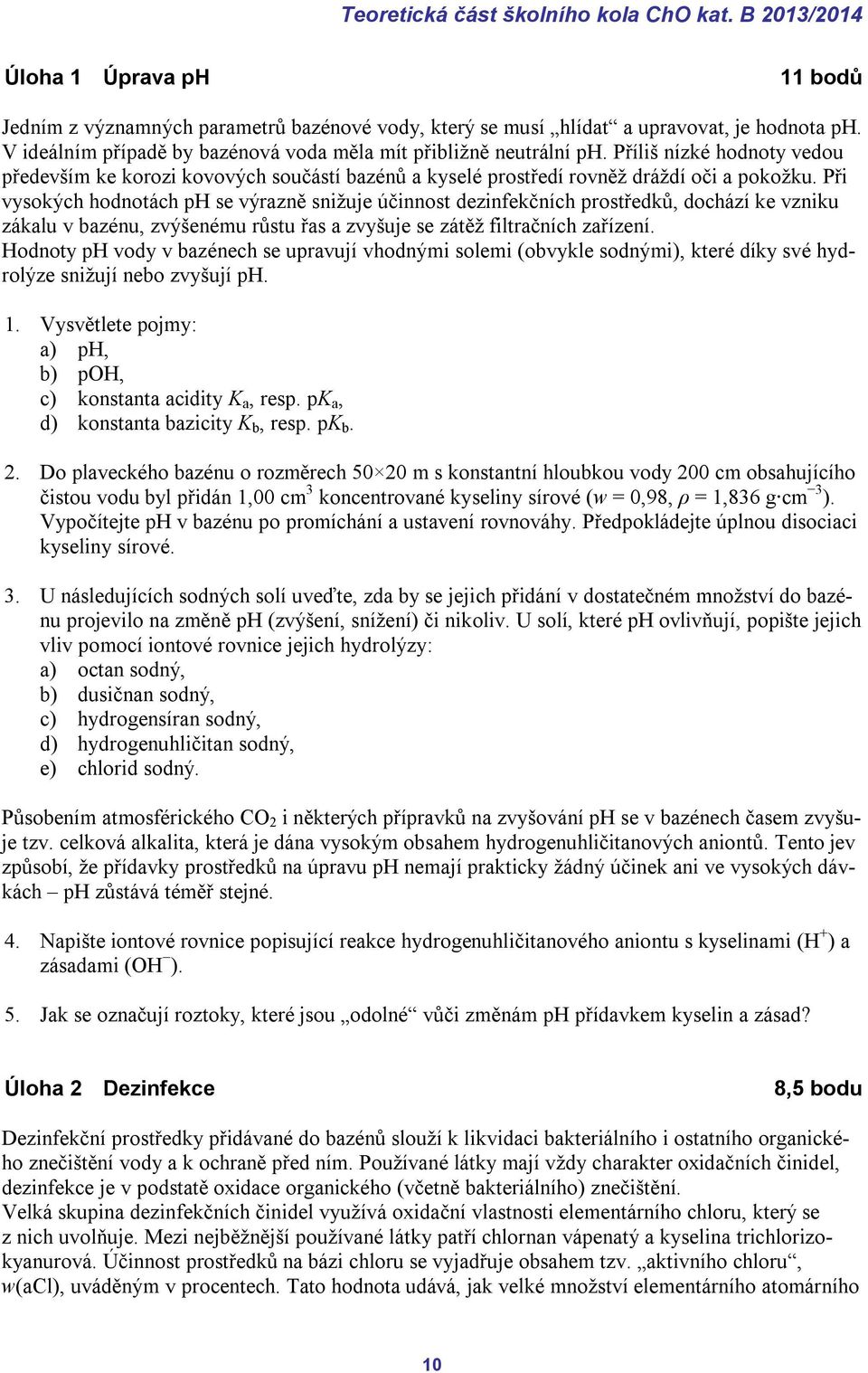 Při vysokých hodnotách ph se výrazně snižuje účinnost dezinfekčních prostředků, dochází ke vzniku zákalu v bazénu, zvýšenému růstu řas a zvyšuje se zátěž filtračních zařízení.