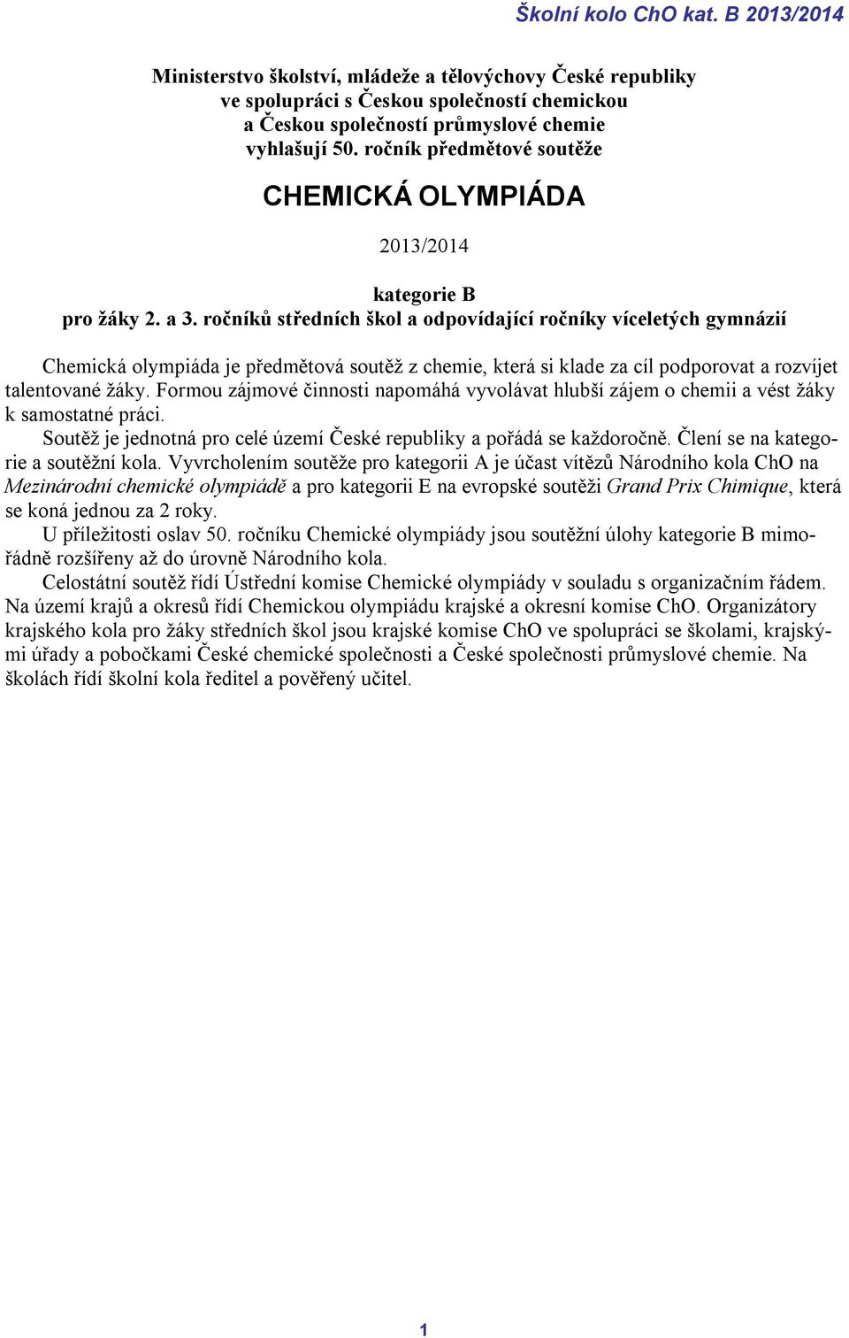 ročníků středních škol a odpovídající ročníky víceletých gymnázií Chemická olympiáda je předmětová soutěž z chemie, která si klade za cíl podporovat a rozvíjet talentované žáky.