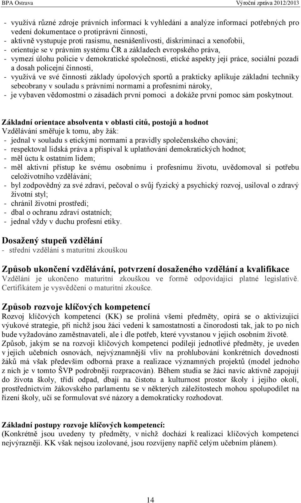 - využívá ve své činnosti základy úpolových sportů a prakticky aplikuje základní techniky sebeobrany v souladu s právními normami a profesními nároky, - je vybaven vědomostmi o zásadách první pomoci