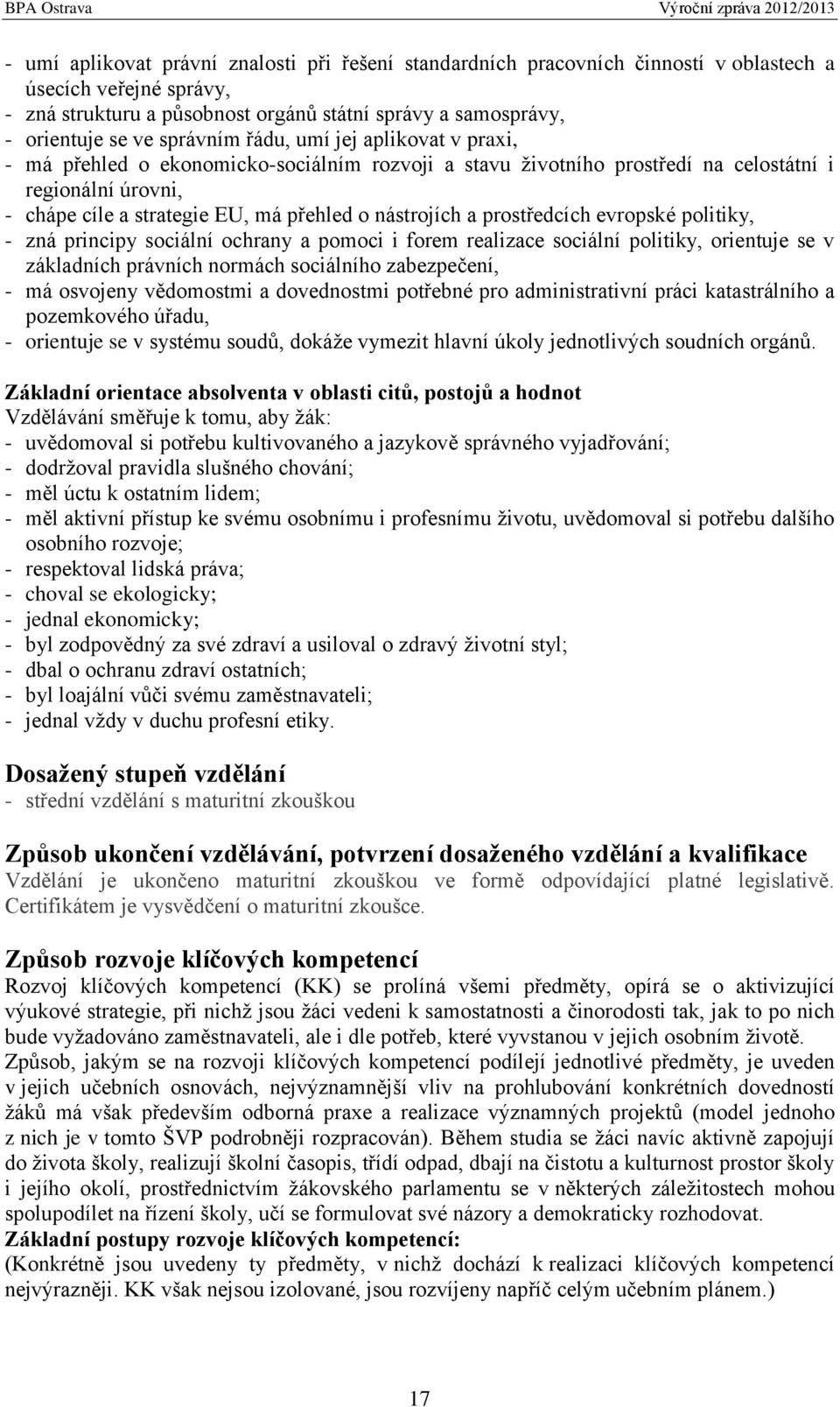 nástrojích a prostředcích evropské politiky, - zná principy sociální ochrany a pomoci i forem realizace sociální politiky, orientuje se v základních právních normách sociálního zabezpečení, - má