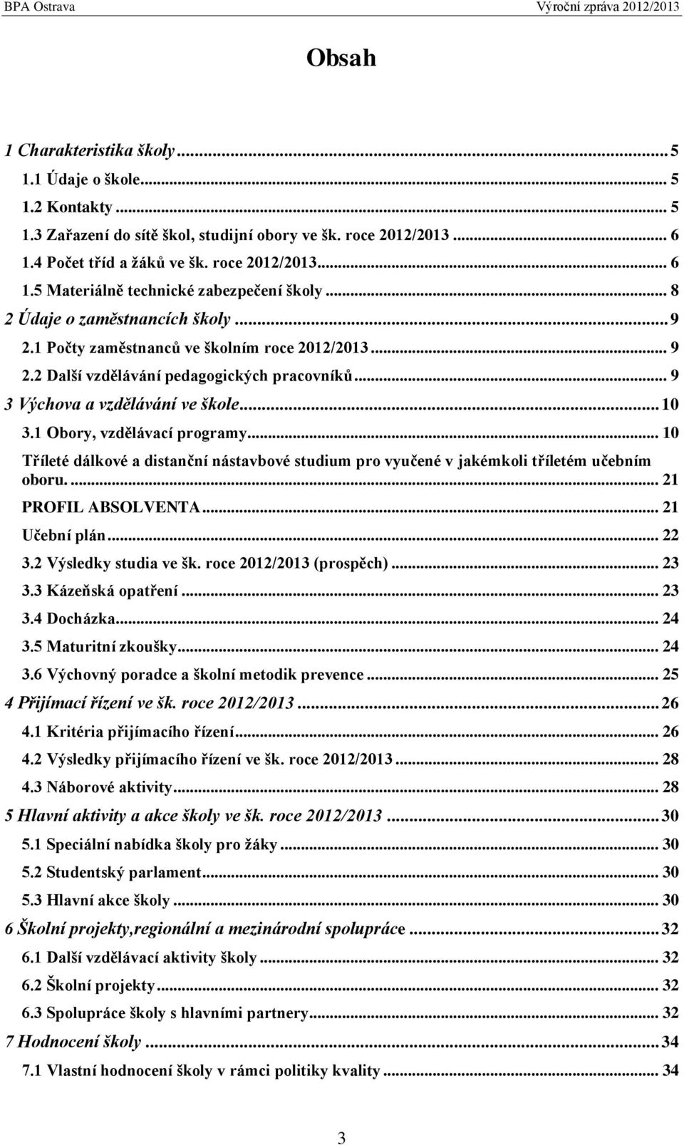 1 Obory, vzdělávací programy... 10 Tříleté dálkové a distanční nástavbové studium pro vyučené v jakémkoli tříletém učebním oboru.... 21 PROFIL ABSOLVENTA... 21 Učební plán... 22 3.