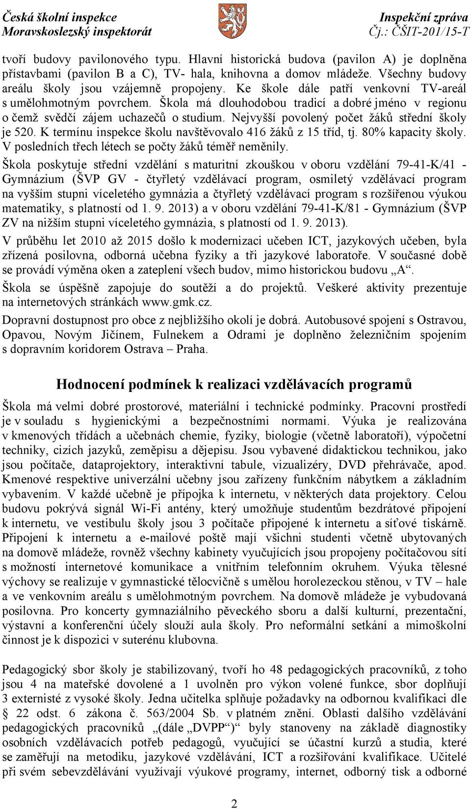 Nejvyšší povolený počet žáků střední školy je 520. K termínu inspekce školu navštěvovalo 416 žáků z 15 tříd, tj. 80% kapacity školy. V posledních třech létech se počty žáků téměř neměnily.