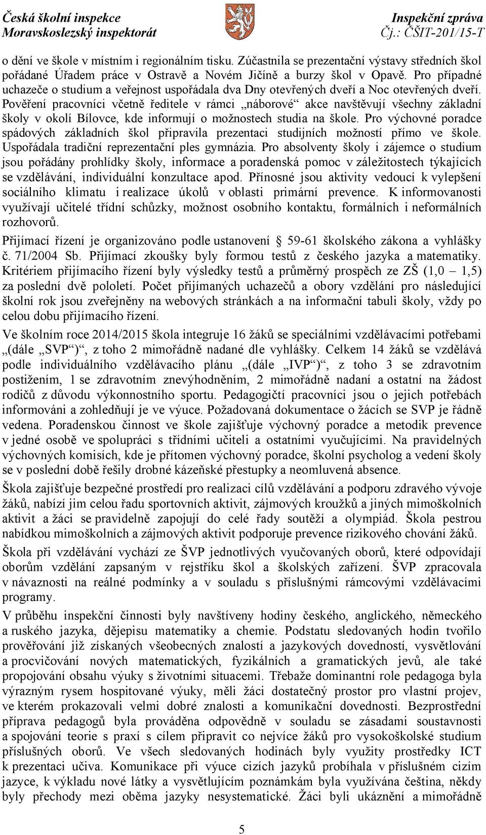 Pověření pracovníci včetně ředitele v rámci náborové akce navštěvují všechny základní školy v okolí Bílovce, kde informují o možnostech studia na škole.