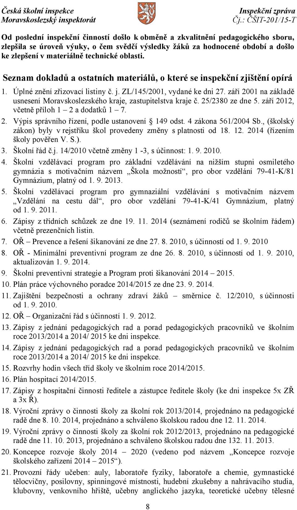září 2001 na základě usnesení Moravskoslezského kraje, zastupitelstva kraje č. 25/2380 ze dne 5. září 2012, včetně příloh 1 2 a dodatků 1 7. 2. Výpis správního řízení, podle ustanovení 149 odst.