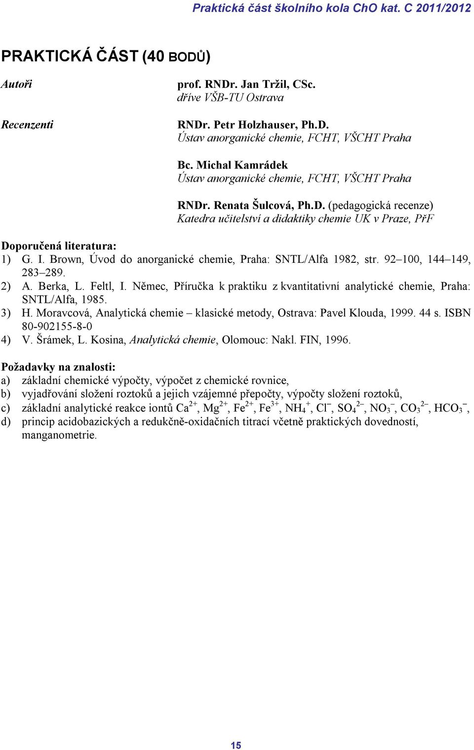 Brown, Úvod do anorganické chemie, Praha: SNTL/Alfa 1982, str. 92 100, 144 149, 283 289. 2) A. Berka, L. Feltl, I. Němec, Příručka k praktiku z kvantitativní analytické chemie, Praha: SNTL/Alfa, 1985.