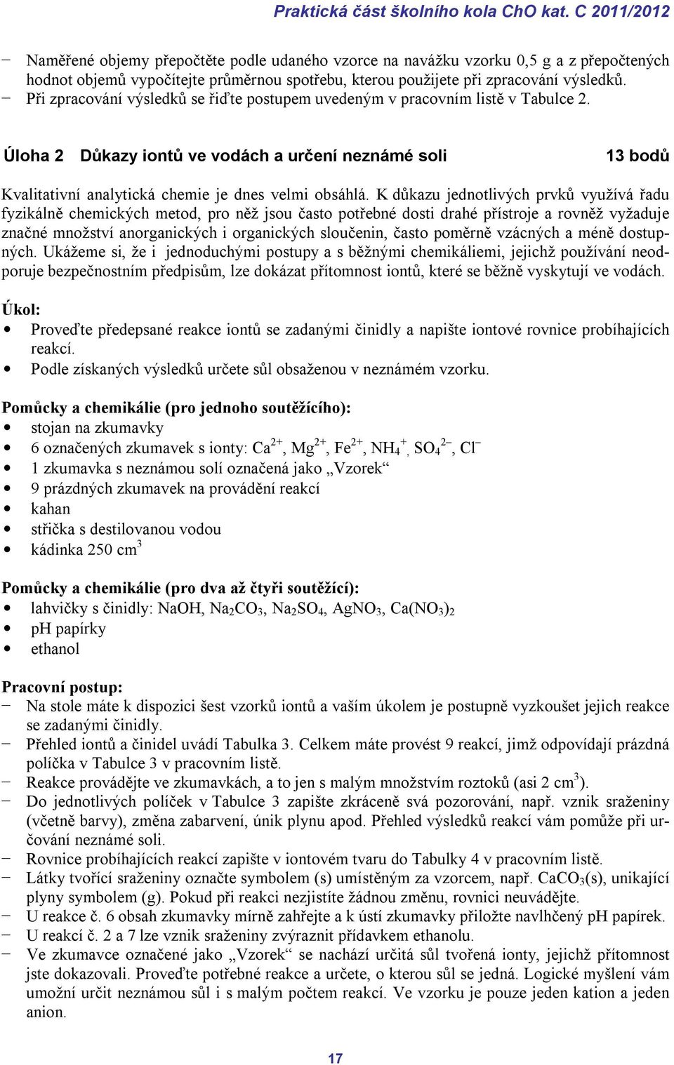 Při zpracování výsledků se řiďte postupem uvedeným v pracovním listě v Tabulce 2. Úloha 2 Důkazy iontů ve vodách a určení neznámé soli 13 bodů Kvalitativní analytická chemie je dnes velmi obsáhlá.