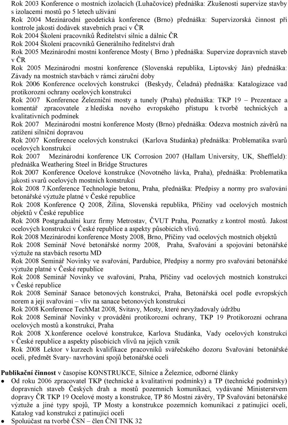 Mezinárodní mostní konference Mosty ( Brno ) přednáška: Supervize dopravních staveb v ČR Rok 2005 Mezinárodní mostní konference (Slovenská republika, Liptovský Ján) přednáška: Závady na mostních