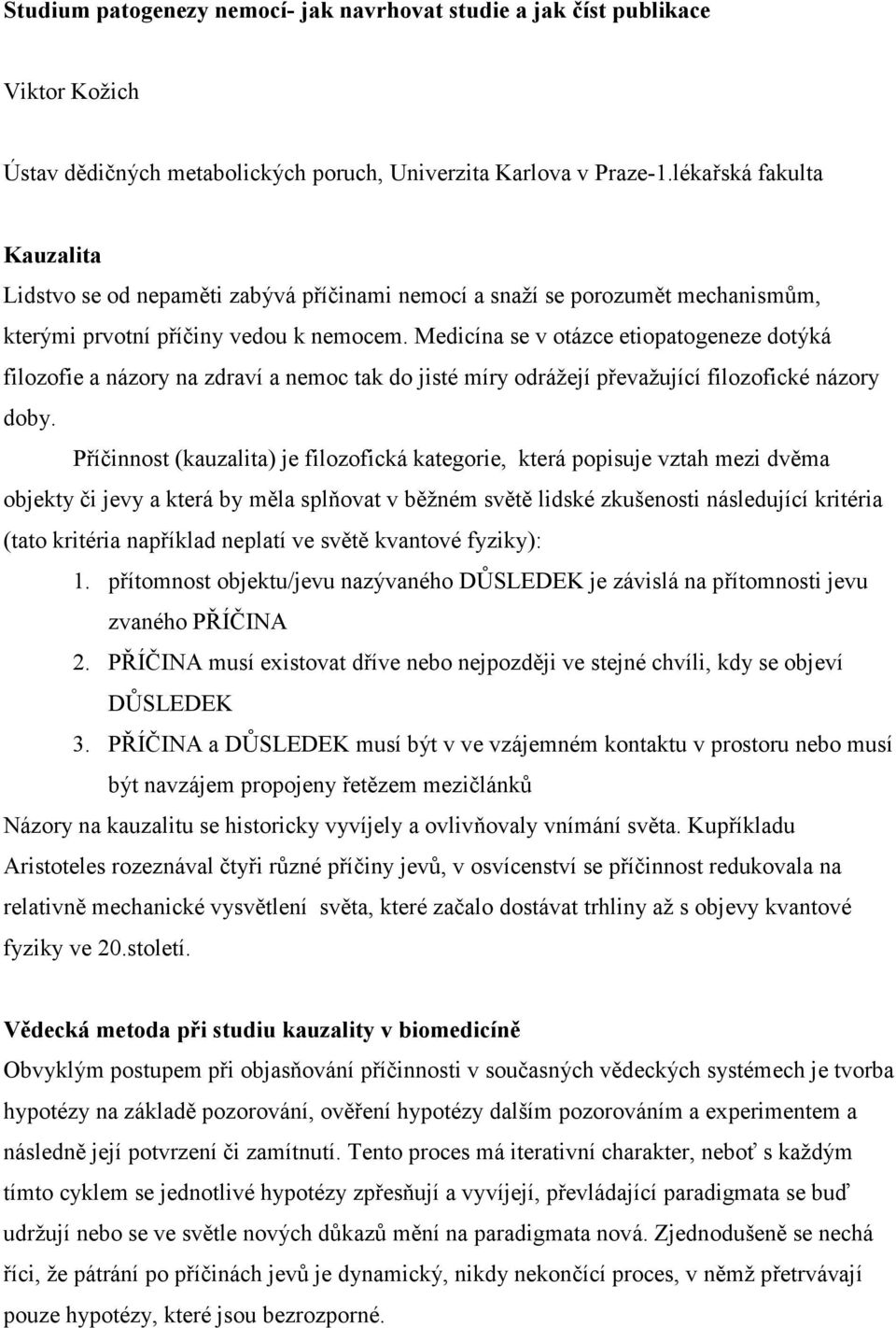 Medicína se v otázce etiopatogeneze dotýká filozofie a názory na zdraví a nemoc tak do jisté míry odrážejí převažující filozofické názory doby.