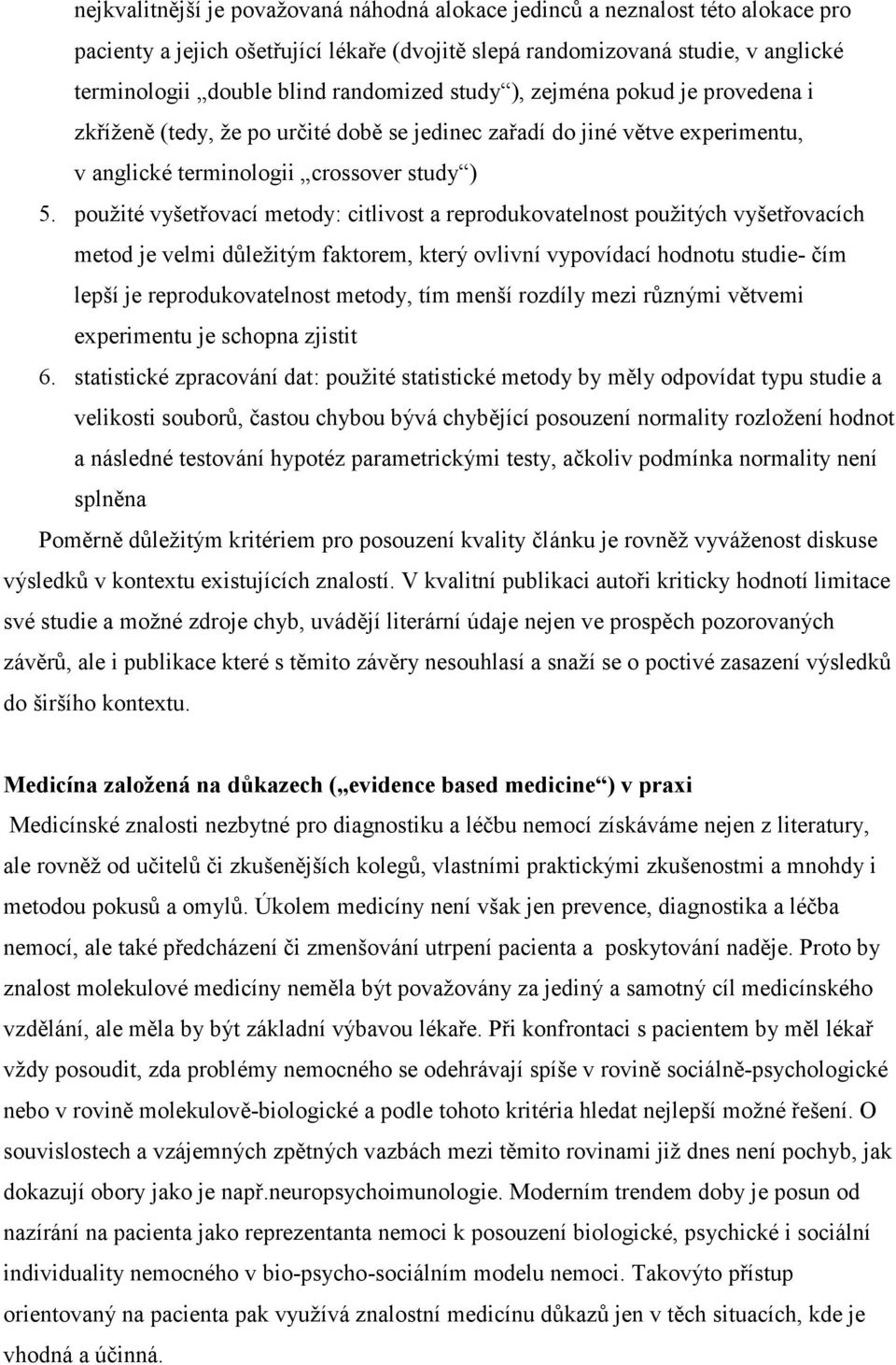 použité vyšetřovací metody: citlivost a reprodukovatelnost použitých vyšetřovacích metod je velmi důležitým faktorem, který ovlivní vypovídací hodnotu studie- čím lepší je reprodukovatelnost metody,