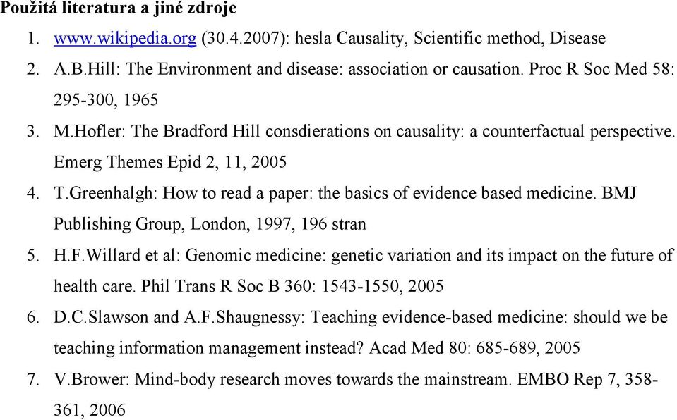 BMJ Publishing Group, London, 1997, 196 stran 5. H.F.Willard et al: Genomic medicine: genetic variation and its impact on the future of health care. Phil Trans R Soc B 360: 1543-1550, 2005 6. D.C.