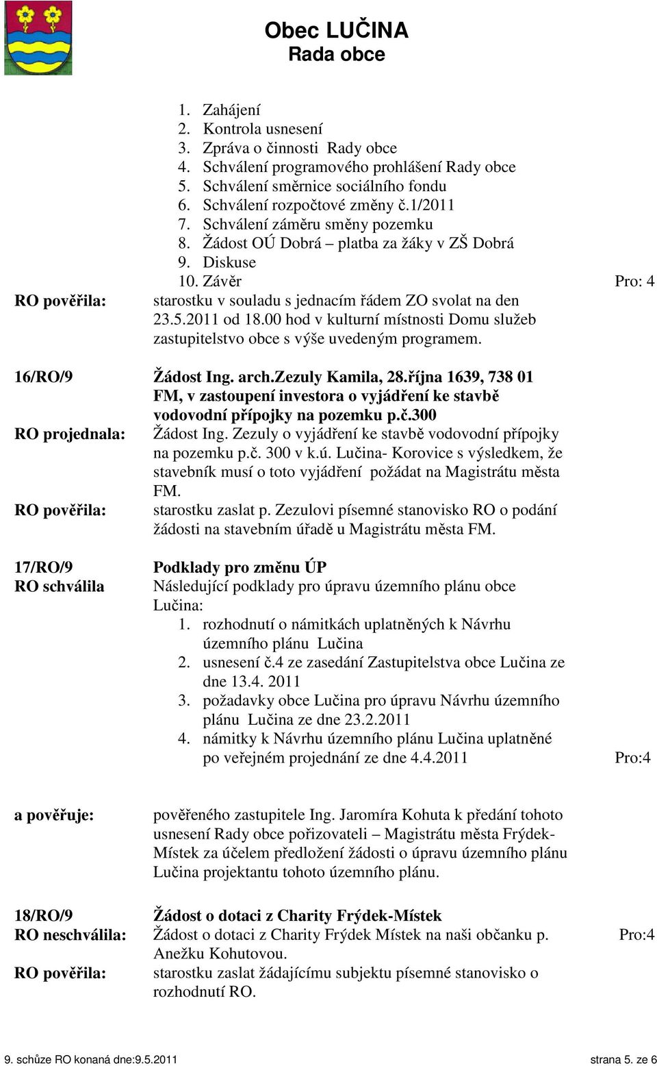 00 hod v kulturní místnosti Domu služeb zastupitelstvo obce s výše uvedeným programem. 16/RO/9 Žádost Ing. arch.zezuly Kamila, 28.