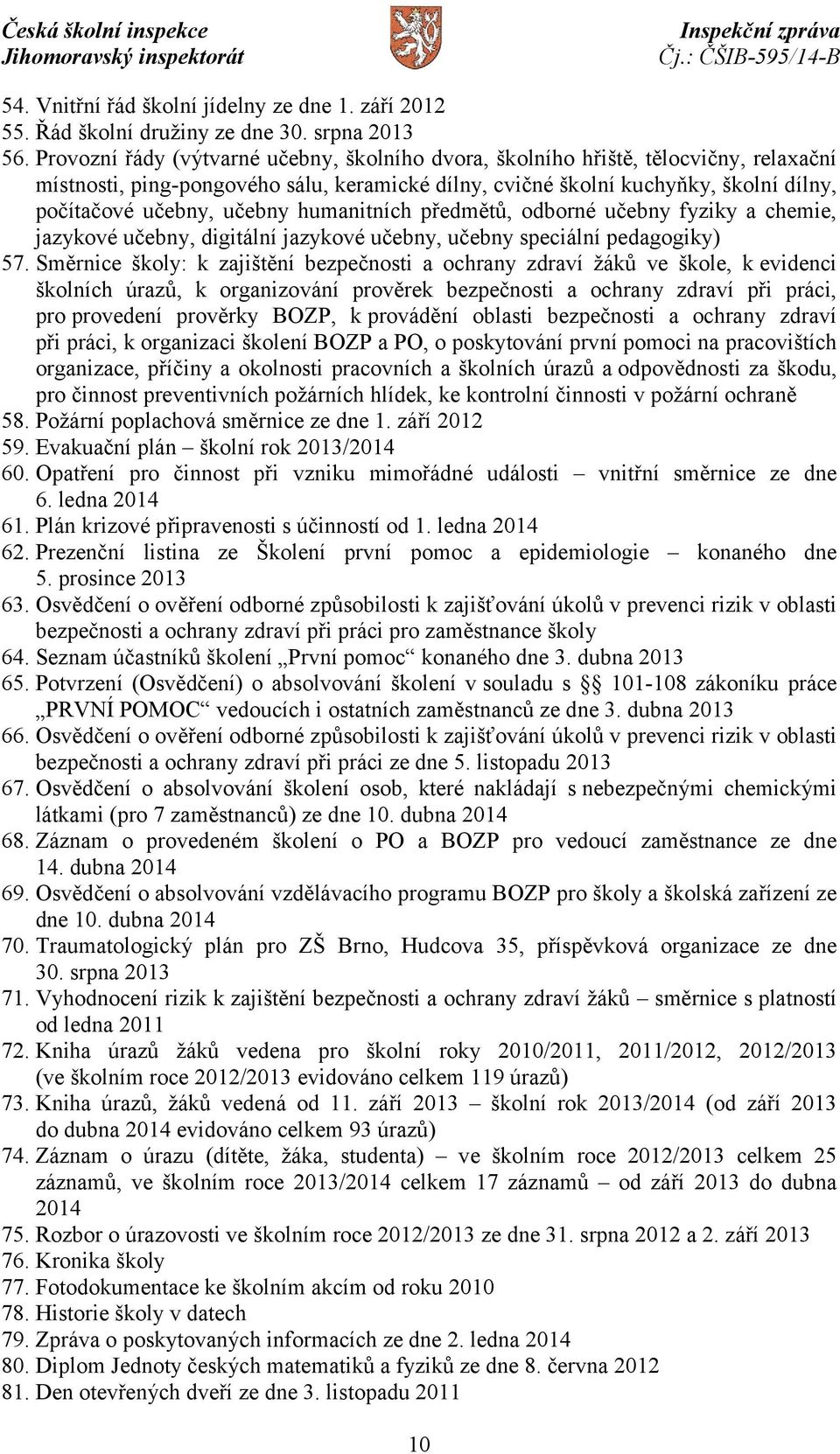 humanitních předmětů, odborné učebny fyziky a chemie, jazykové učebny, digitální jazykové učebny, učebny speciální pedagogiky) 57.