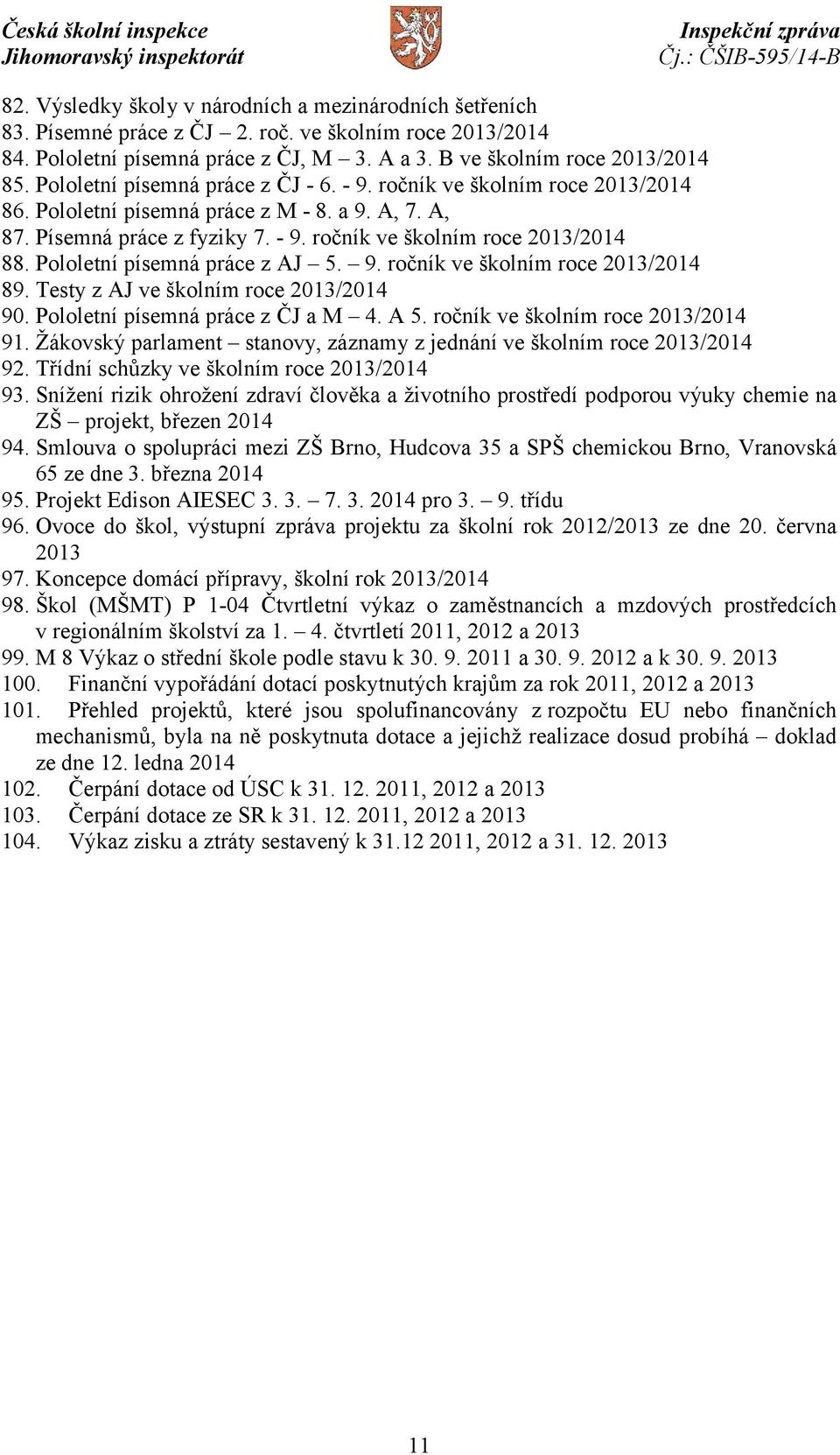 Pololetní písemná práce z AJ 5. 9. ročník ve školním roce 2013/2014 89. Testy z AJ ve školním roce 2013/2014 90. Pololetní písemná práce z ČJ a M 4. A 5. ročník ve školním roce 2013/2014 91.