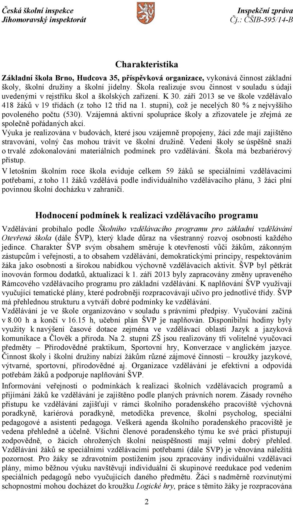 stupni), což je necelých 80 % znejvyššího povoleného počtu (530). Vzájemná aktivní spolupráce školy a zřizovatele je zřejmá ze společně pořádaných akcí.