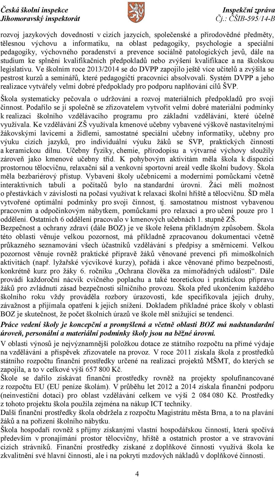 Ve školním roce 2013/2014 se do DVPP zapojilo ještě více učitelů a zvýšila se pestrost kurzů a seminářů, které pedagogičtí pracovníci absolvovali.