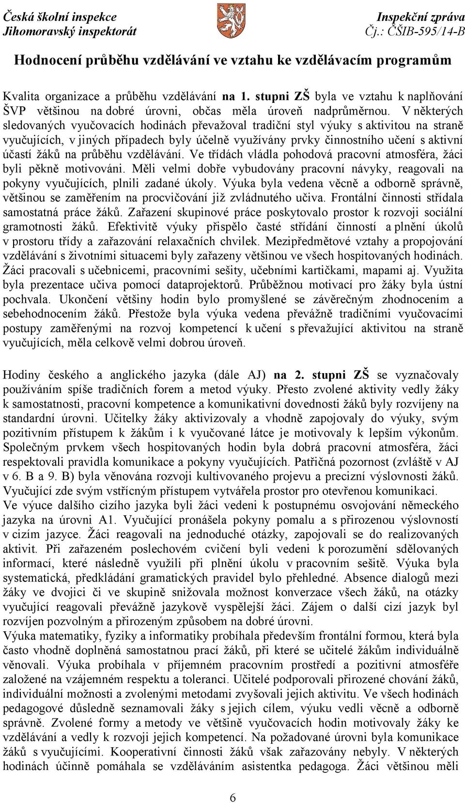 V některých sledovaných vyučovacích hodinách převažoval tradiční styl výuky s aktivitou na straně vyučujících, v jiných případech byly účelně využívány prvky činnostního učení s aktivní účastí žáků