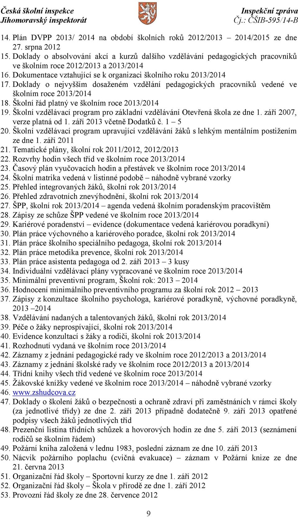 Doklady o nejvyšším dosaženém vzdělání pedagogických pracovníků vedené ve školním roce 2013/2014 18. Školní řád platný ve školním roce 2013/2014 19.