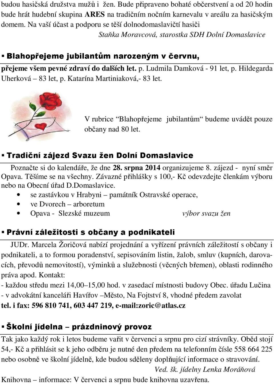 Hildegarda Uherková 83 let, p. Katarína Martiniaková,- 83 let. V rubrice Blahopřejeme jubilantům budeme uvádět pouze občany nad 80 let.