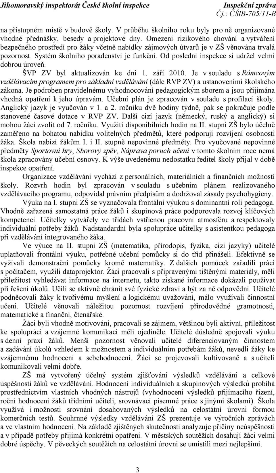 Od poslední inspekce si udržel velmi dobrou úroveň. ŠVP ZV byl aktualizován ke dni 1. září 2010.