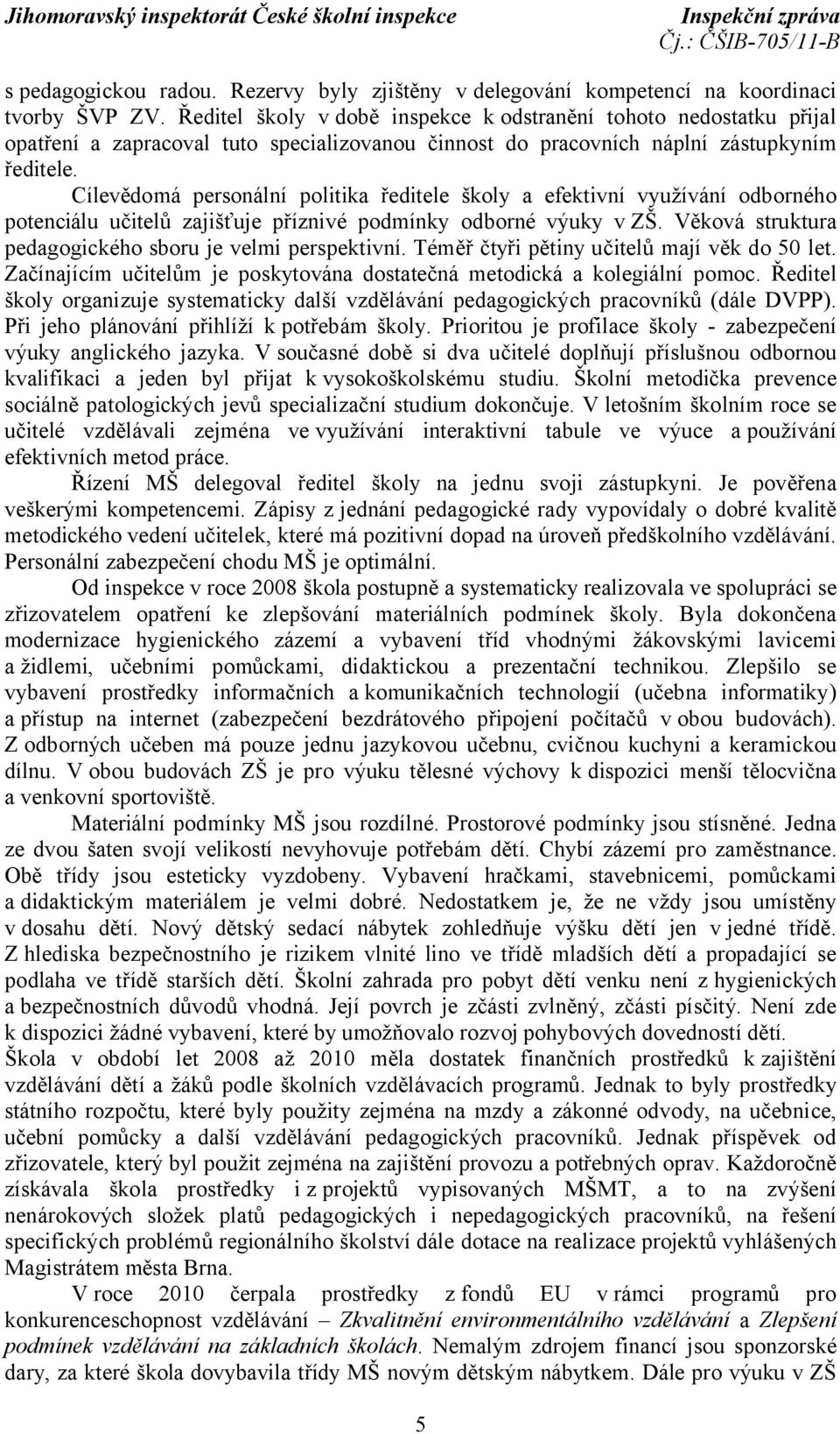 Cílevědomá personální politika ředitele školy a efektivní využívání odborného potenciálu učitelů zajišťuje příznivé podmínky odborné výuky vzš.