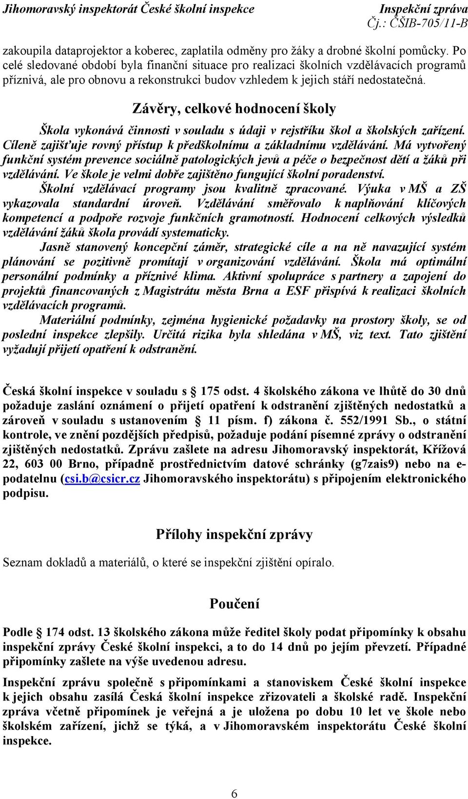 Závěry, celkové hodnocení školy Škola vykonává činnosti v souladu s údaji v rejstříku škol a školských zařízení. Cíleně zajišťuje rovný přístup k předškolnímu a základnímu vzdělávání.