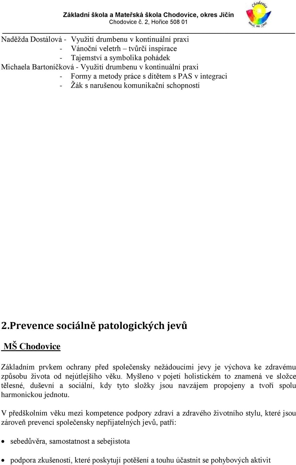 Prevence sociálně patologických jevů MŠ Chodovice Základním prvkem ochrany před společensky nežádoucími jevy je výchova ke zdravému způsobu života od nejútlejšího věku.