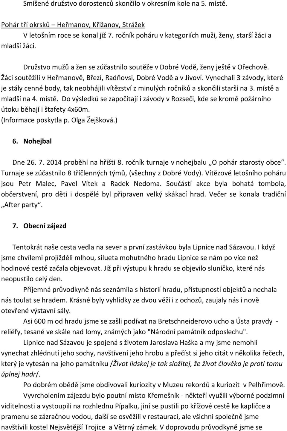 Žáci soutěžili v Heřmanově, Březí, Radňovsi, Dobré Vodě a v Jívoví. Vynechali 3 závody, které je stály cenné body, tak neobhájili vítězství z minulých ročníků a skončili starší na 3.