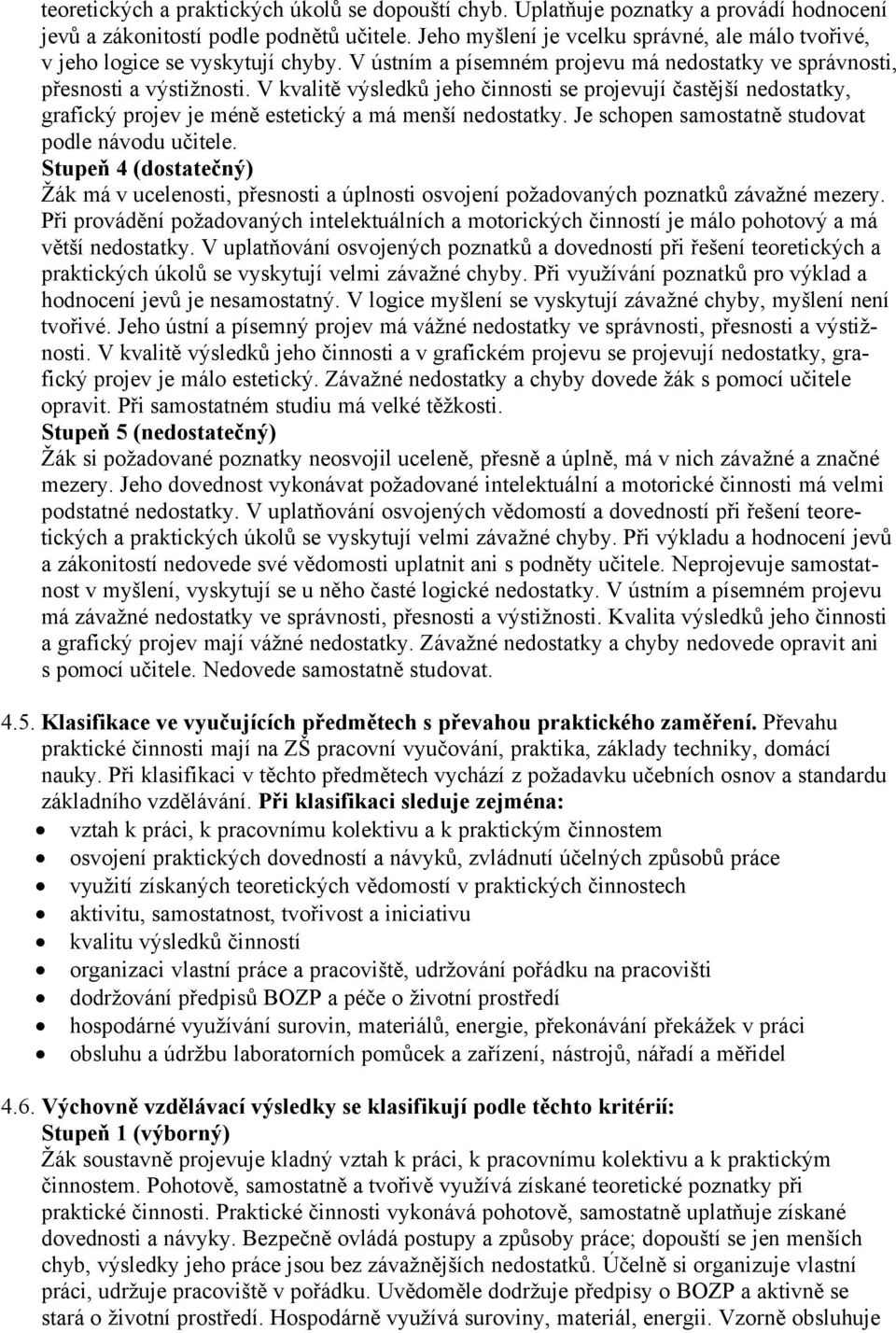 V kvalitě vàsledků jeho činnosti se projevujä častějšä nedostatky, grafickà projev je mñně estetickà a mç menšä nedostatky. Je schopen samostatně studovat podle nçvodu učitele.