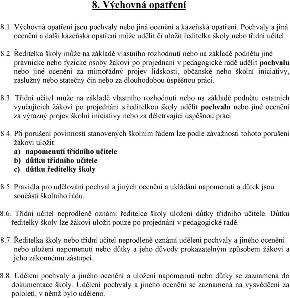 Ředitelka školy může na zçkladě vlastnäho rozhodnutä nebo na zçkladě podnětu jinñ prçvnickñ nebo fyzickñ osoby žçkovi po projednçnä v pedagogickñ radě udělit pochvalu nebo jinñ oceněnä za mimořçdnà