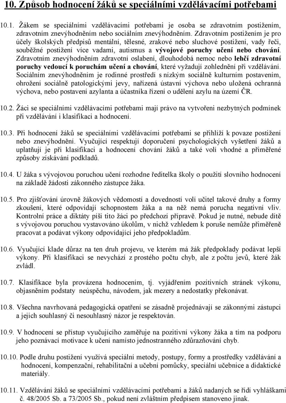 ZdravotnÄm znevàhodněnäm zdravotnä oslabenä, dlouhodobç nemoc nebo lehčå zdravotnå poruchy vedoucå k poruchäm učenå a chovänå, kterñ vyžadujä zohledněnä při vzdělçvçnä.