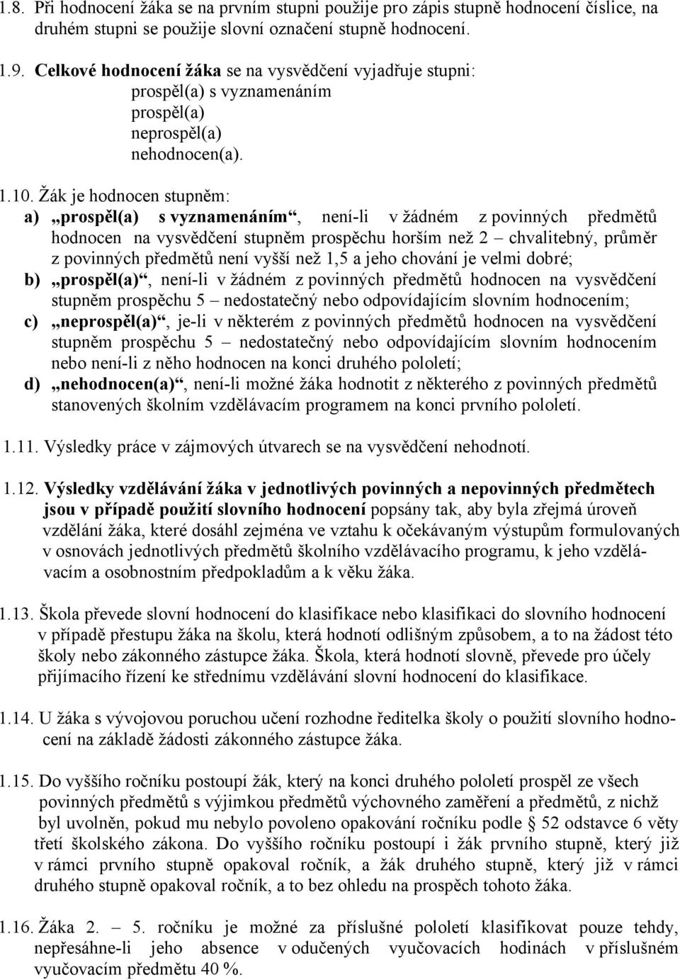 ŽÇk je hodnocen stupněm: a) prospěl(a) s vyznamenänåm, nenä-li v žçdnñm z povinnàch předmětů hodnocen na vysvědčenä stupněm prospěchu horšäm než 2 chvalitebnà, průměr z povinnàch předmětů nenä vyššä