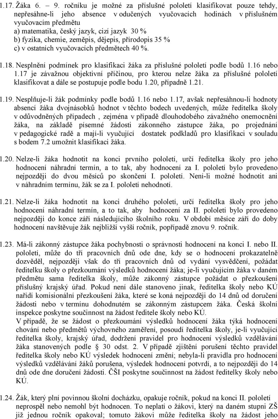 % b) fyzika, chemie, zeměpis, dějepis, přärodopis 35 % c) v ostatnäch vyučovacäch předmětech 40 %. 1.18. NesplněnÄ podmänek pro klasifikaci žçka za přäslušnñ pololetä podle bodů 1.16 nebo 1.