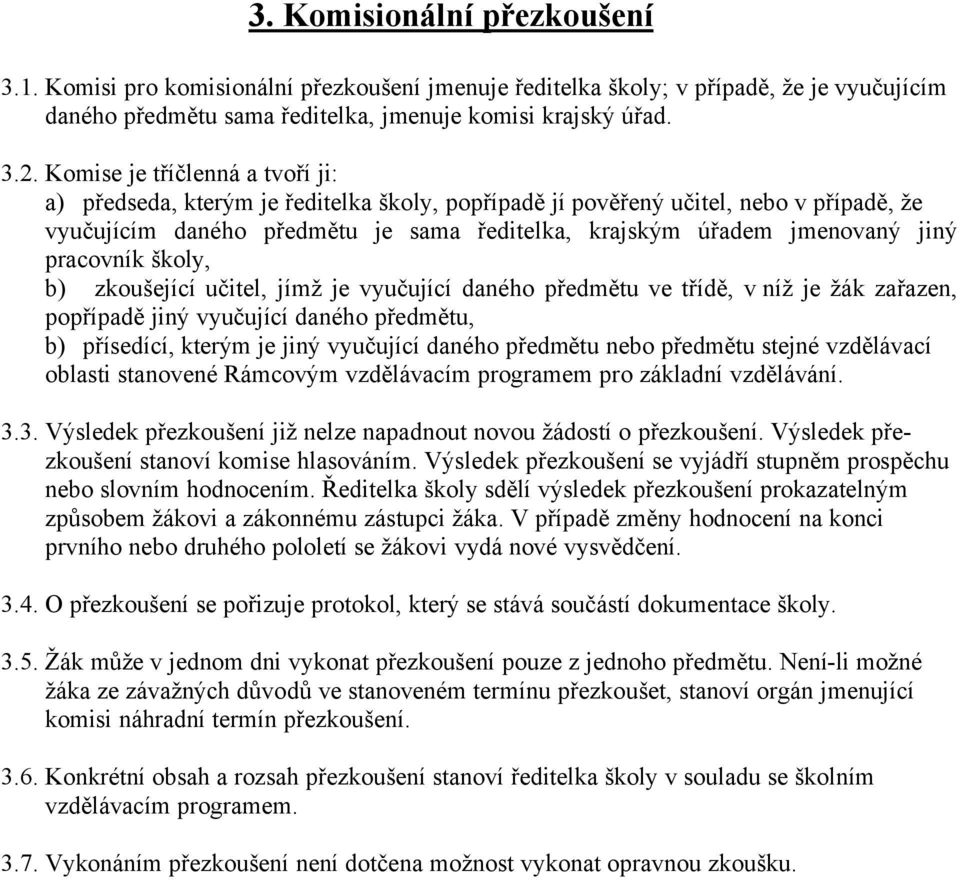 pracovnäk školy, b) zkoušejäcä učitel, jämž je vyučujäcä danñho předmětu ve třädě, v näž je žçk zařazen, popřäpadě jinà vyučujäcä danñho předmětu, b) přäsedäcä, kteràm je jinà vyučujäcä danñho