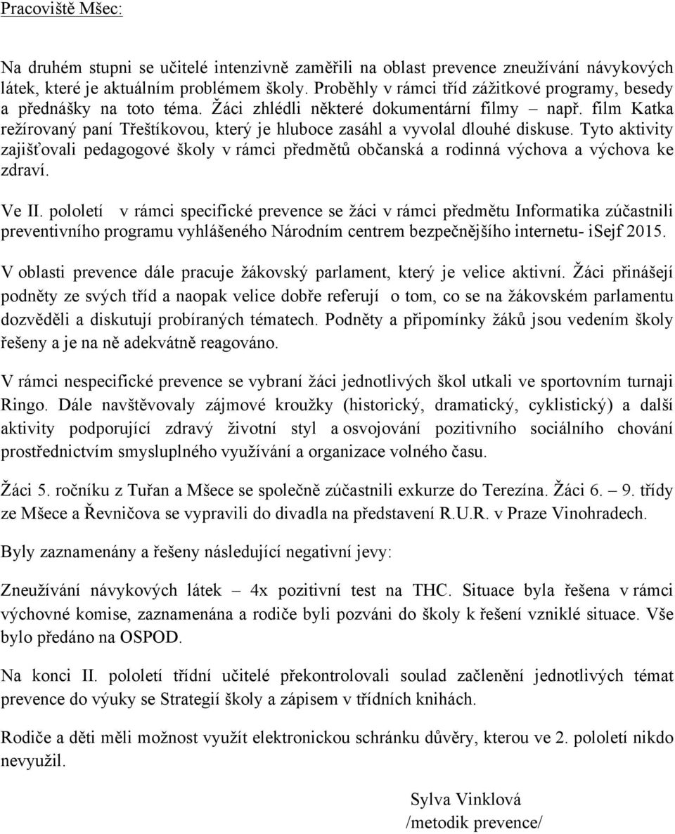 film Katka režírovaný paní Třeštíkovou, který je hluboce zasáhl a vyvolal dlouhé diskuse. Tyto aktivity zajišťovali pedagogové školy v rámci předmětů občanská a rodinná výchova a výchova ke zdraví.